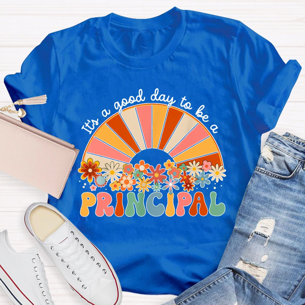 It's A Good Day To Be A Principal T-shirt