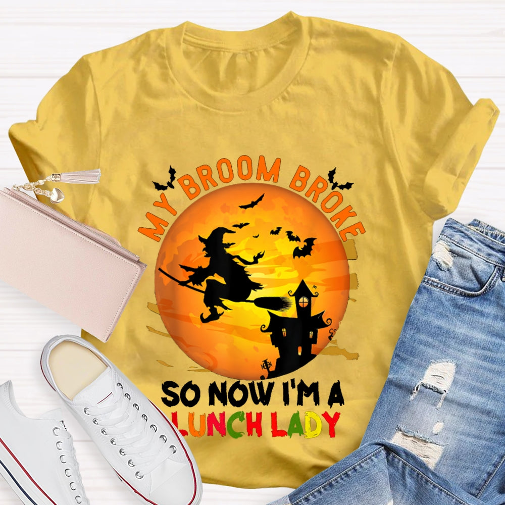 My Broom Broke So Now I'M A Lunch Lady Halloween T-shirt