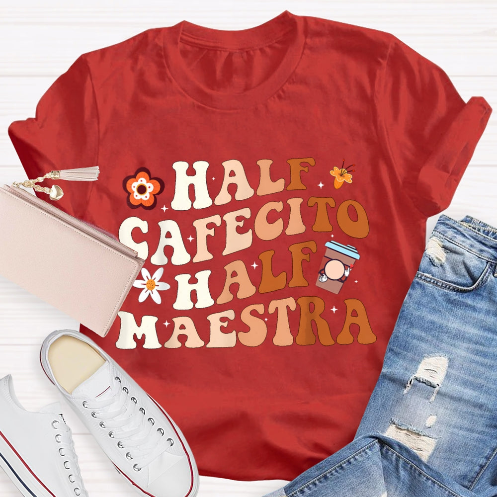 Half Cafecito Half Maestra Bilingual Teacher T-shirt