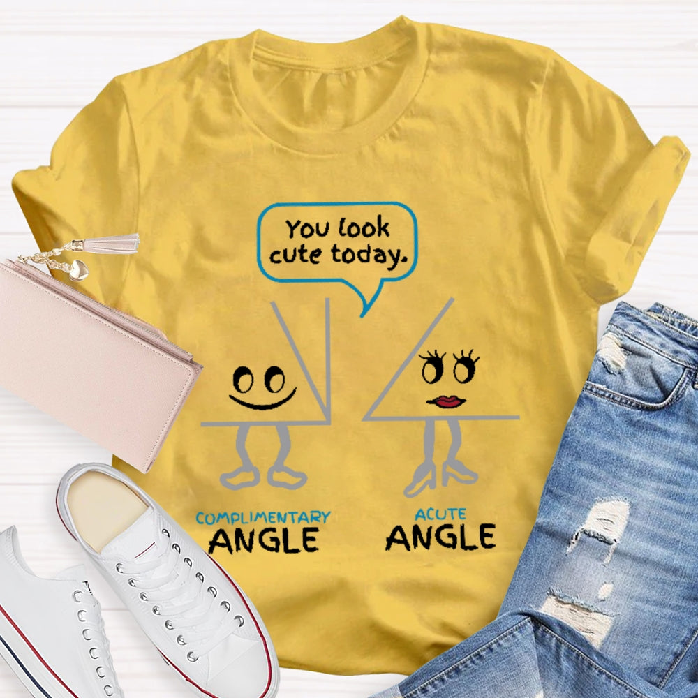 You Look Cute Today Complimentary Acute Angle T-shirt