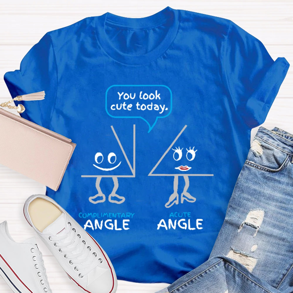 You Look Cute Today Complimentary Acute Angle T-shirt