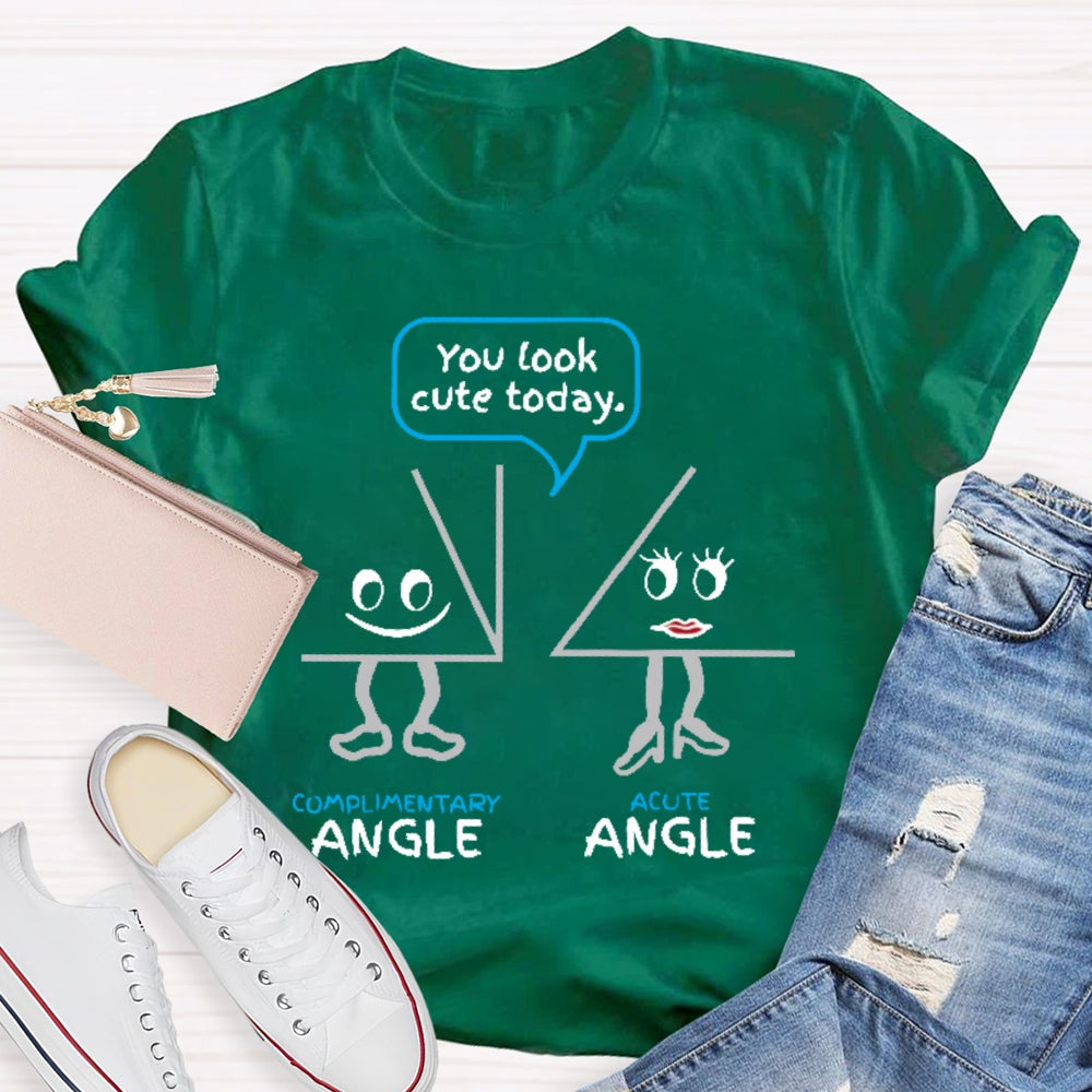 You Look Cute Today Complimentary Acute Angle T-shirt