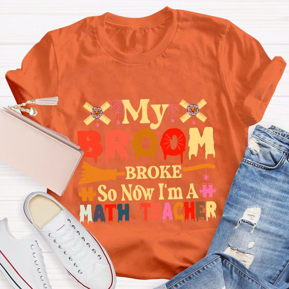My Broom Broke So Now I'M A Math Teacher T-Shirt
