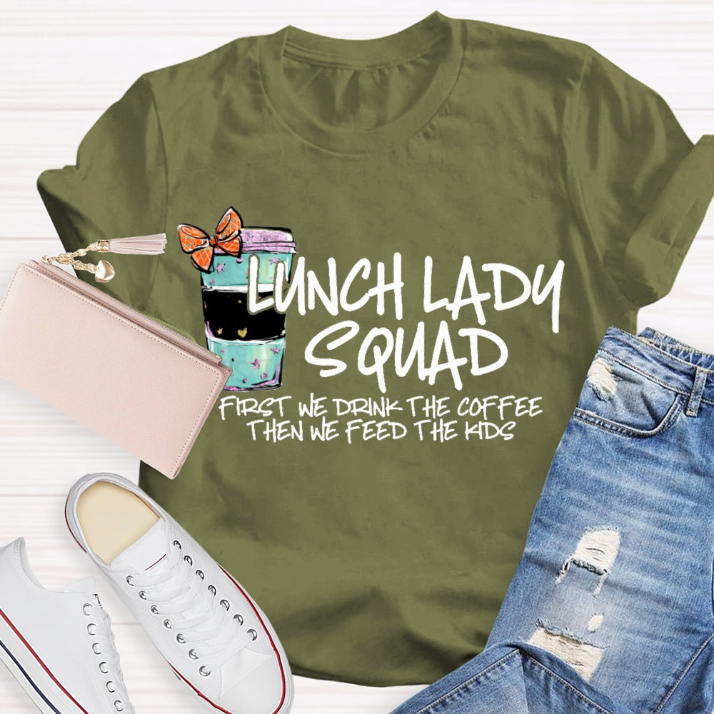 Lunch Lady Squad First We Drink The Coffee Then We Feed The Kids T-shirt