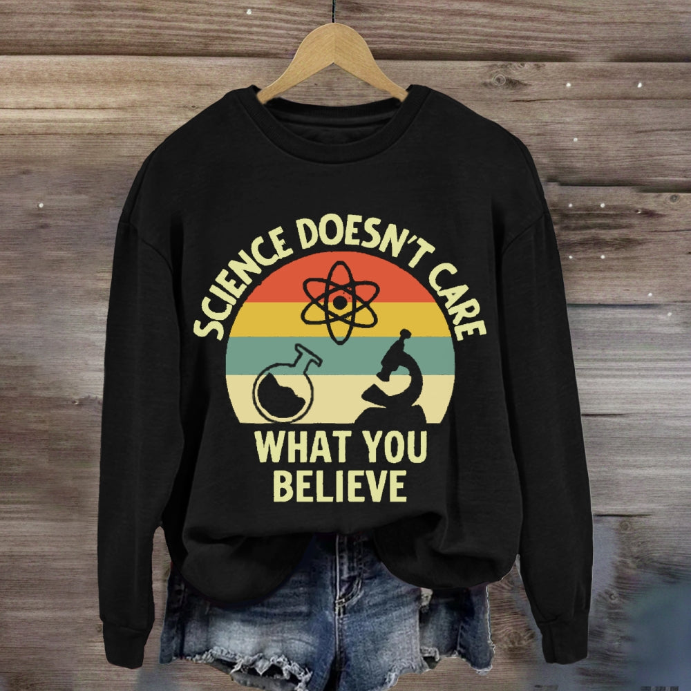 Science Doesn'T Care What You Believe Science Teacher sweatshirt