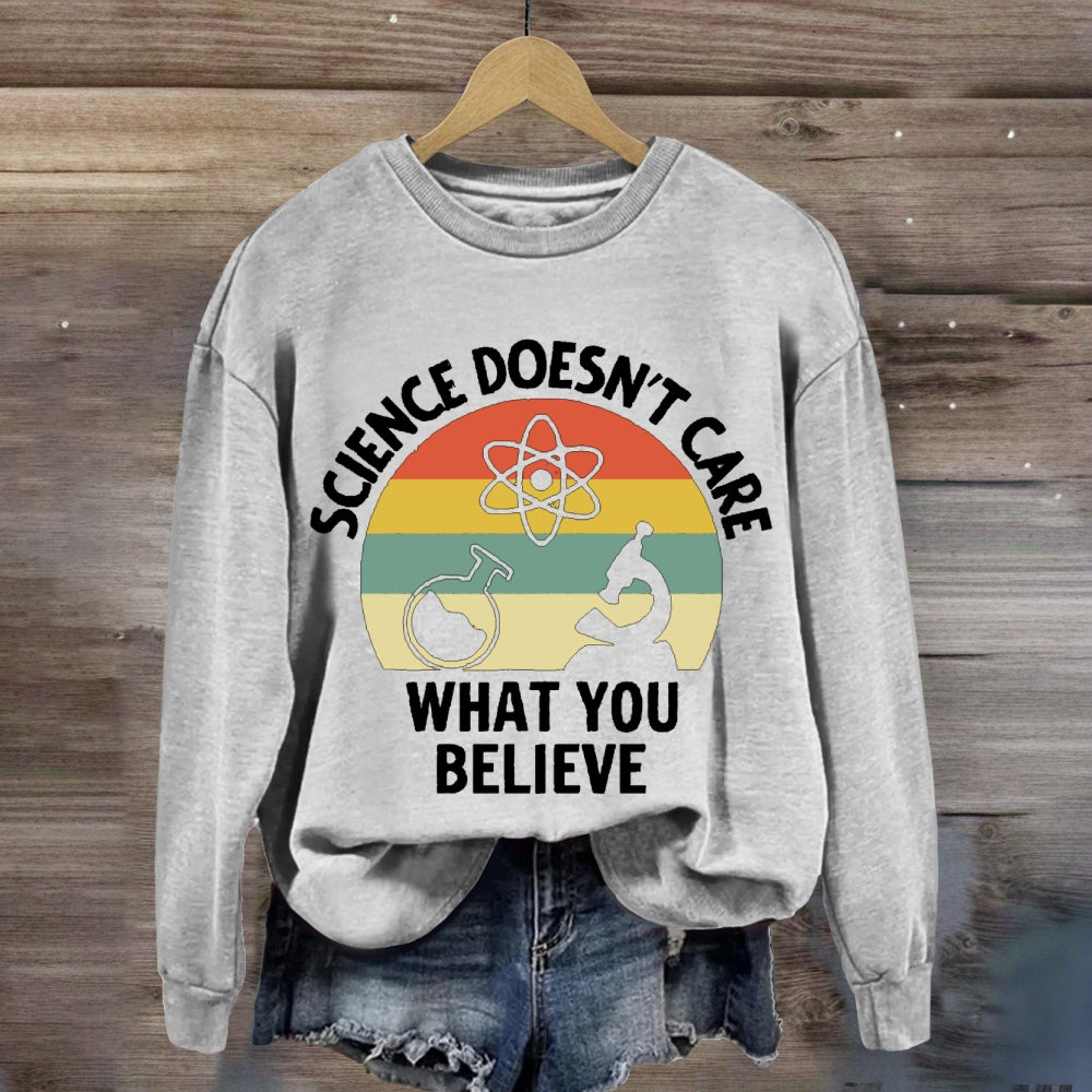 Science Doesn'T Care What You Believe Science Teacher sweatshirt