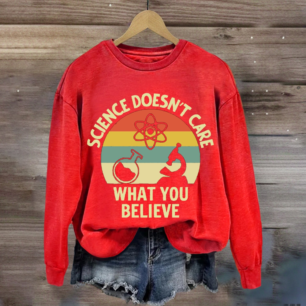 Science Doesn'T Care What You Believe Science Teacher sweatshirt