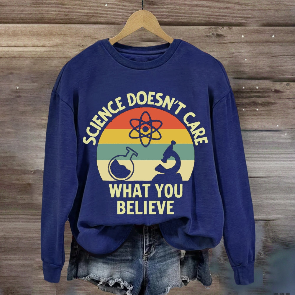 Science Doesn'T Care What You Believe Science Teacher sweatshirt