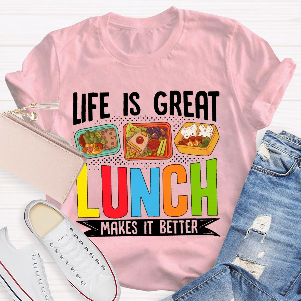 Life Is Great Lunch Makes It Better Teacher T-shirt