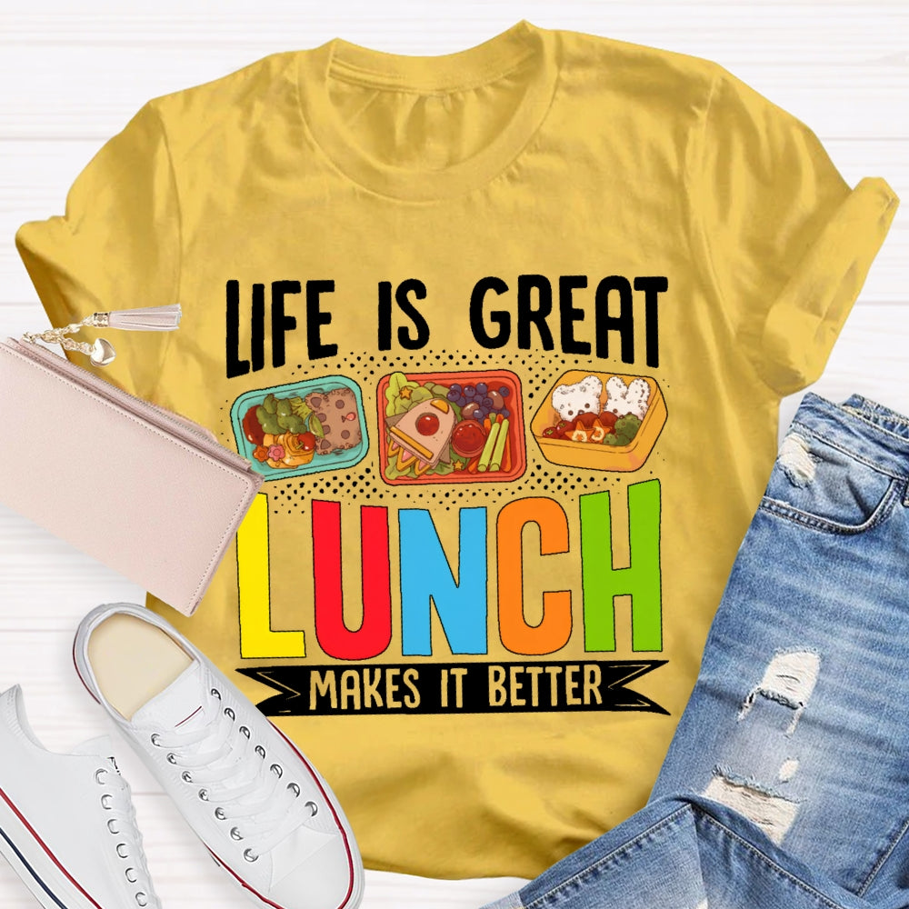 Life Is Great Lunch Makes It Better Teacher T-shirt