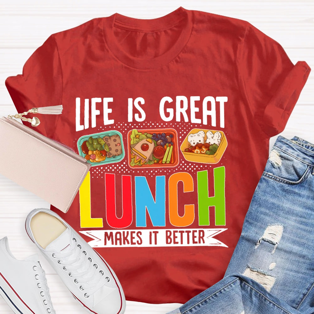 Life Is Great Lunch Makes It Better Teacher T-shirt
