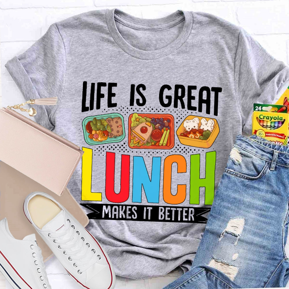 Life Is Great Lunch Makes It Better Teacher T-shirt