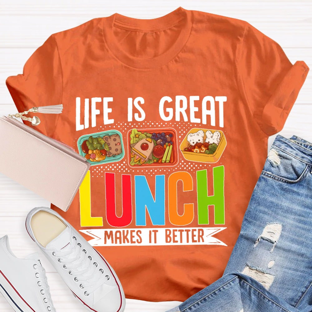 Life Is Great Lunch Makes It Better Teacher T-shirt