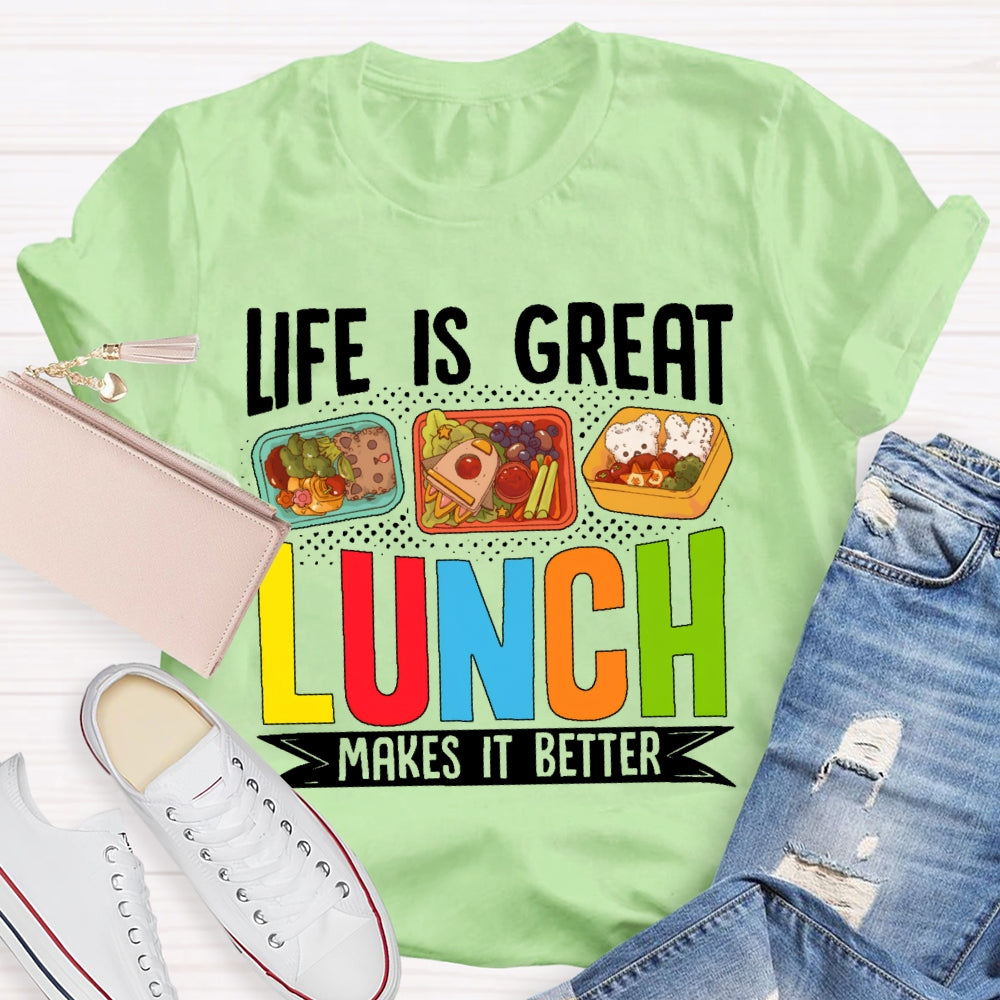 Life Is Great Lunch Makes It Better Teacher T-shirt