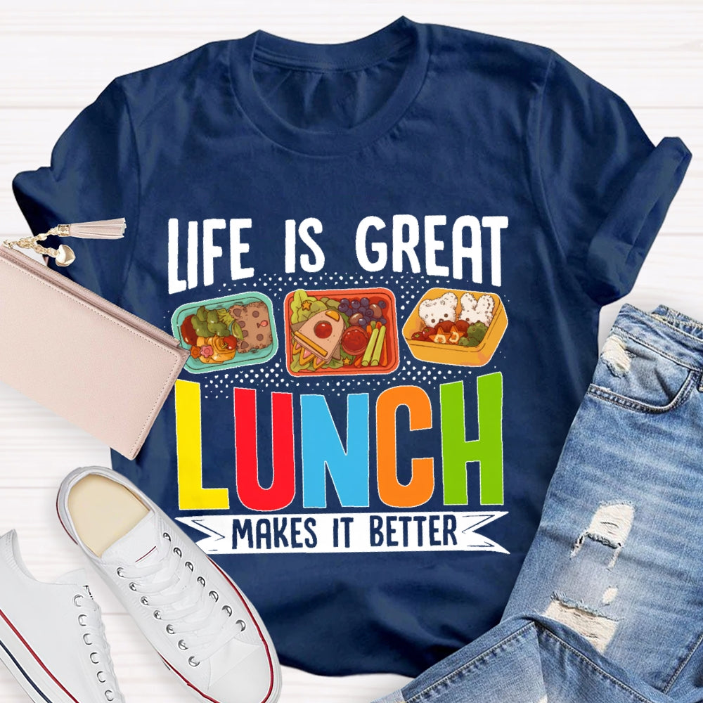Life Is Great Lunch Makes It Better Teacher T-shirt