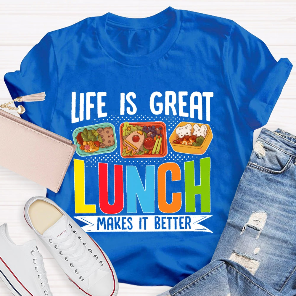 Life Is Great Lunch Makes It Better Teacher T-shirt