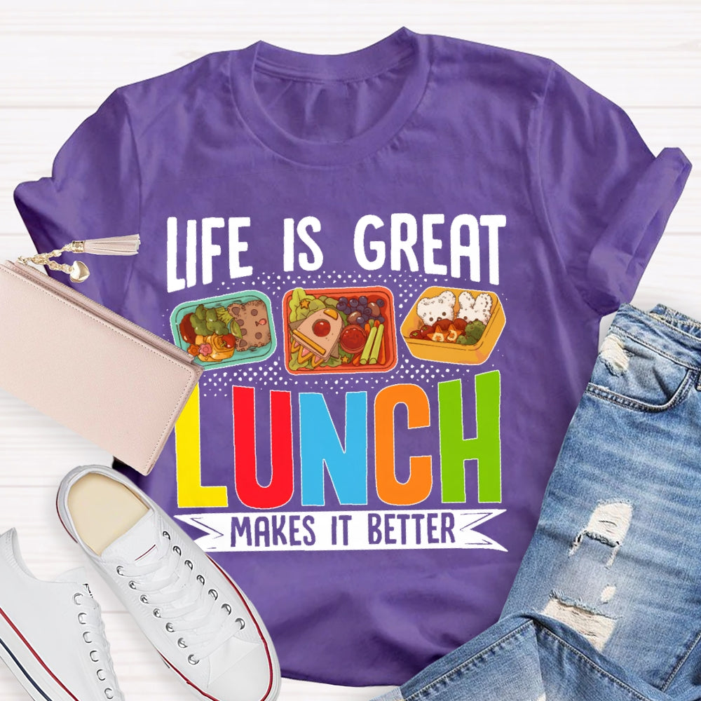Life Is Great Lunch Makes It Better Teacher T-shirt