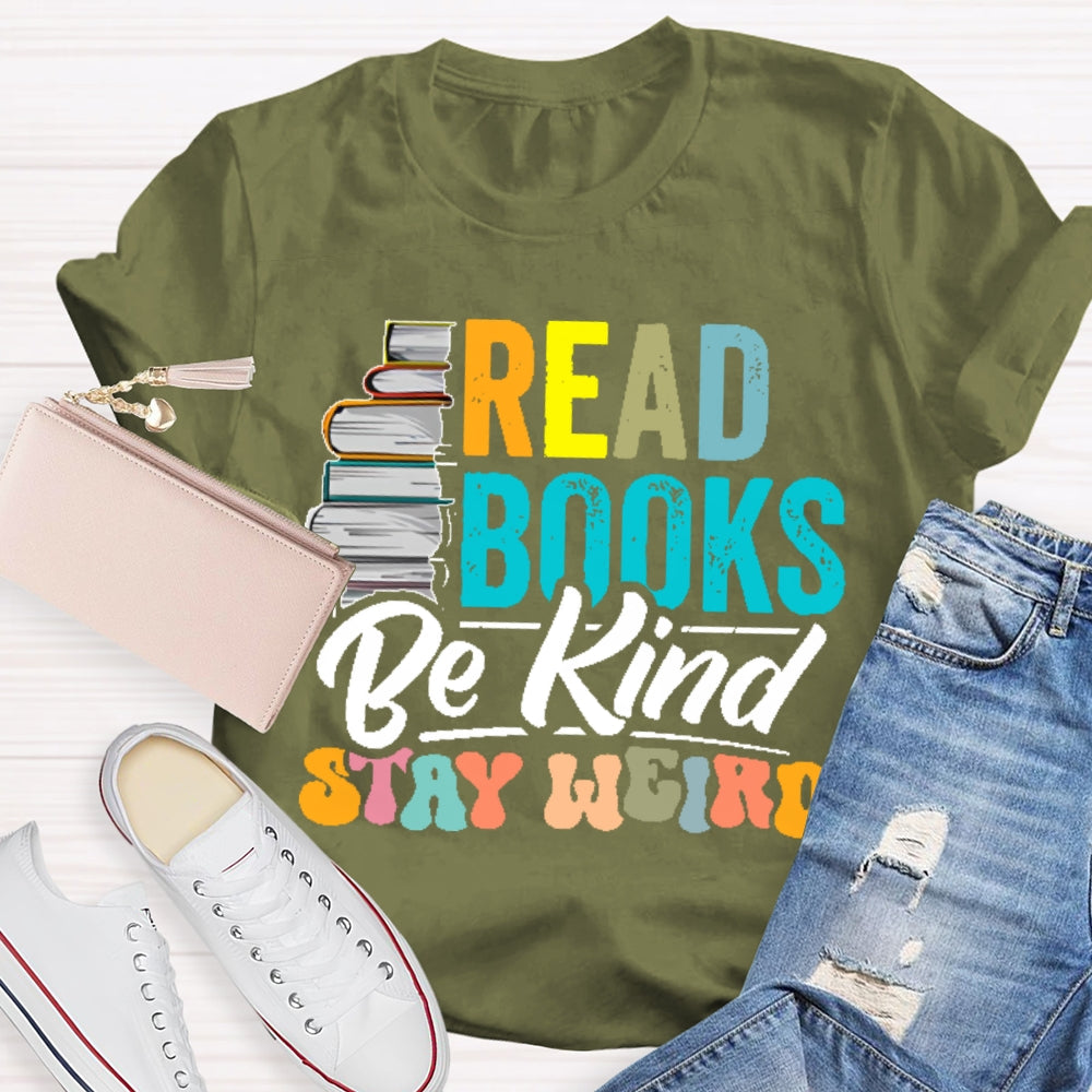 Read Books Be Kind Stay Weird Bookworms Book Lover Gift T-shirt