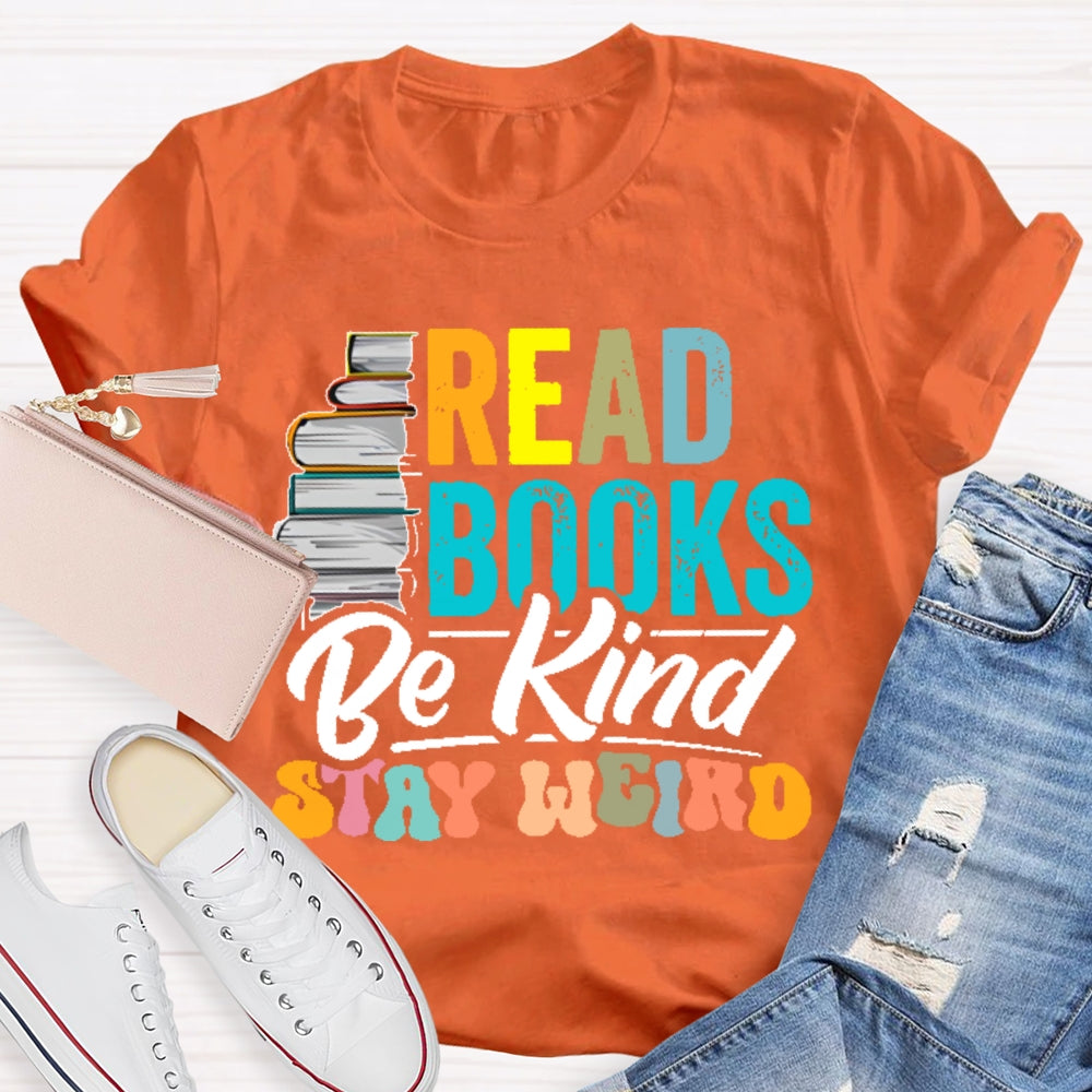Read Books Be Kind Stay Weird Bookworms Book Lover Gift T-shirt