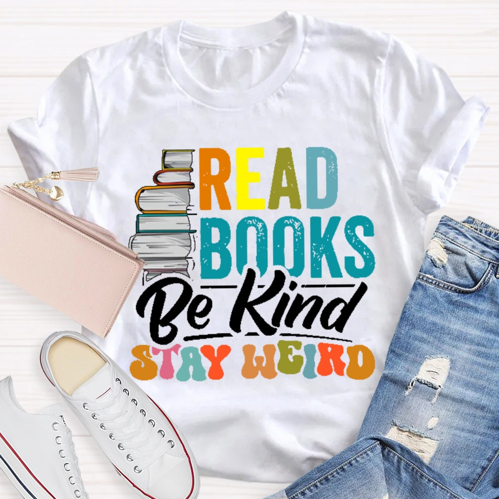 Read Books Be Kind Stay Weird Bookworms Book Lover Gift T-shirt