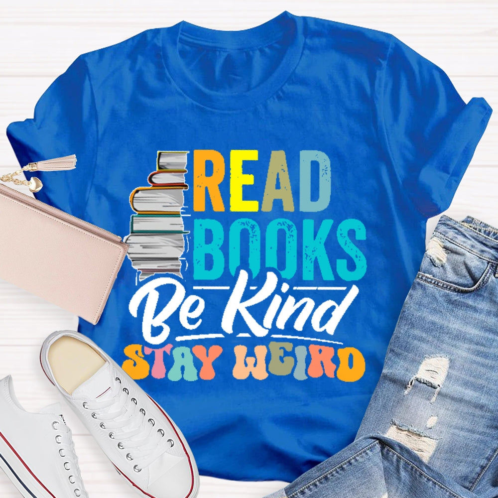 Read Books Be Kind Stay Weird Bookworms Book Lover Gift T-shirt