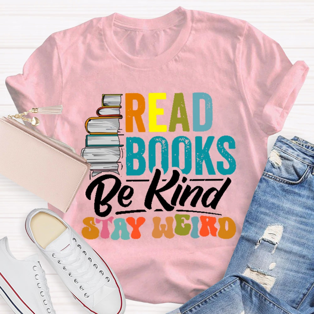 Read Books Be Kind Stay Weird Bookworms Book Lover Gift T-shirt