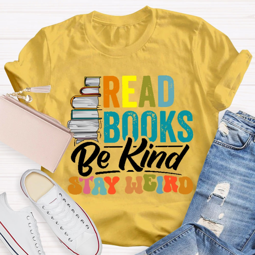 Read Books Be Kind Stay Weird Bookworms Book Lover Gift T-shirt