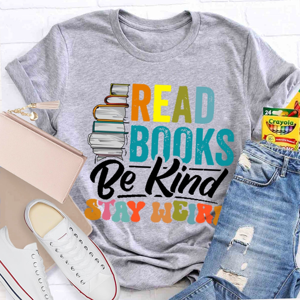 Read Books Be Kind Stay Weird Bookworms Book Lover Gift T-shirt