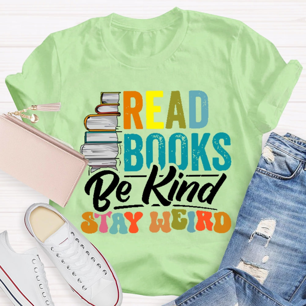 Read Books Be Kind Stay Weird Bookworms Book Lover Gift T-shirt