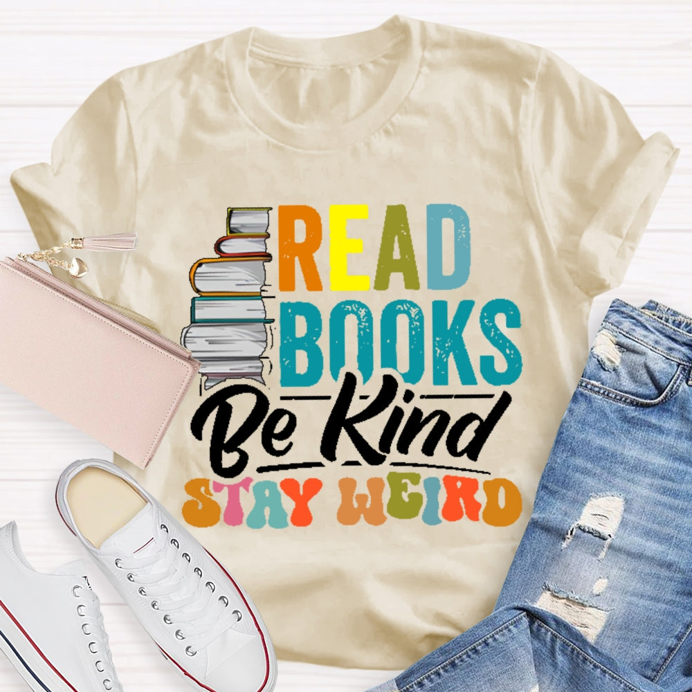 Read Books Be Kind Stay Weird Bookworms Book Lover Gift T-shirt