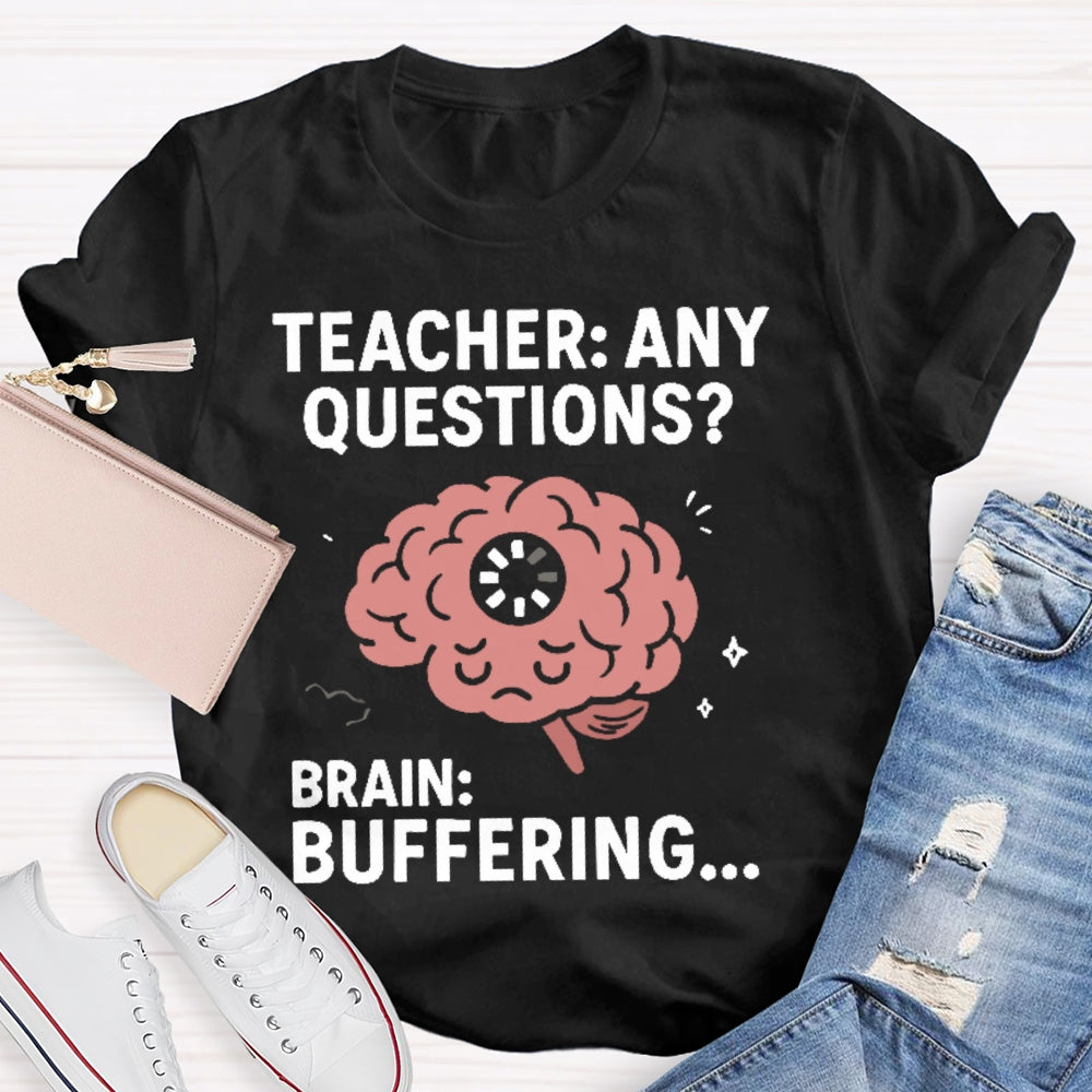 Teacher Any Questions Brain Buffering T-shirt