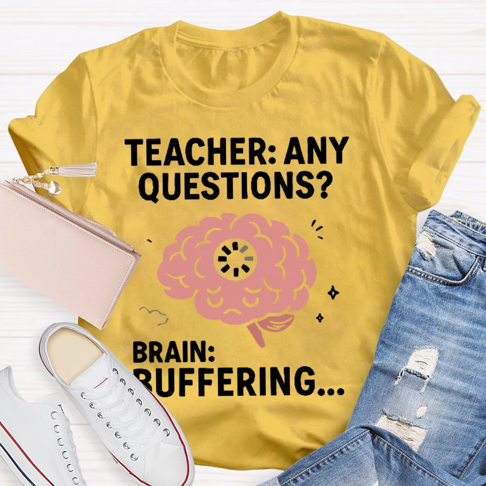 Teacher Any Questions Brain Buffering T-shirt