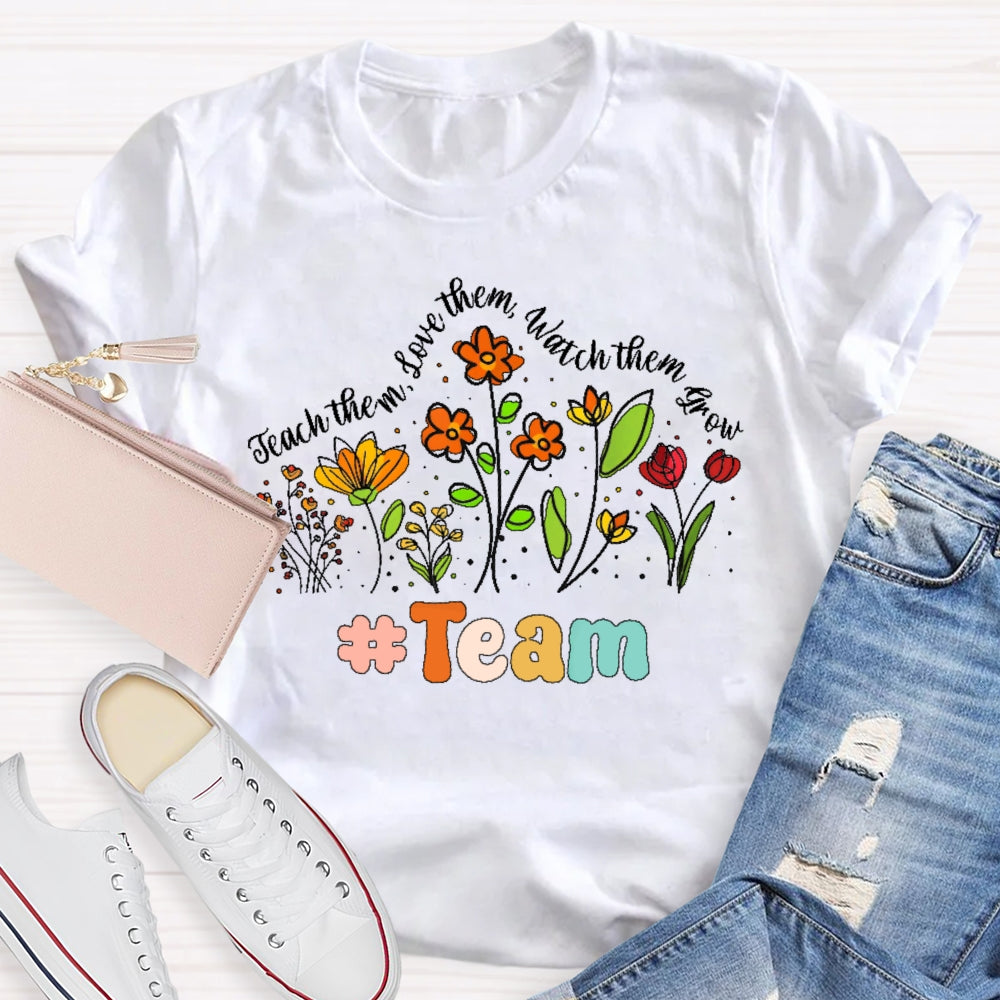 Personalized Team Name Teach Them Love Them Watch Them Grow Flowers T-shirt