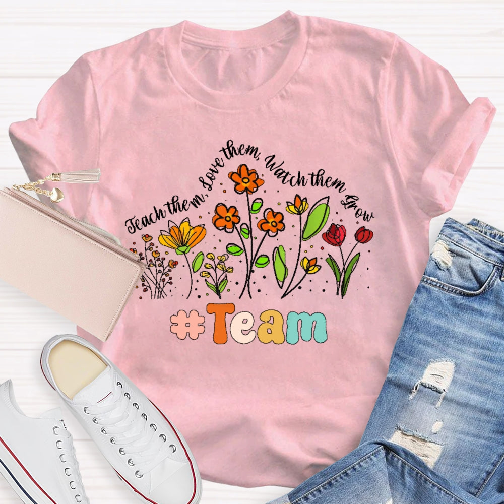 Personalized Team Name Teach Them Love Them Watch Them Grow Flowers T-shirt