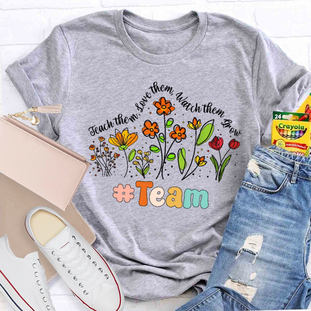Personalized Team Name Teach Them Love Them Watch Them Grow Flowers T-shirt