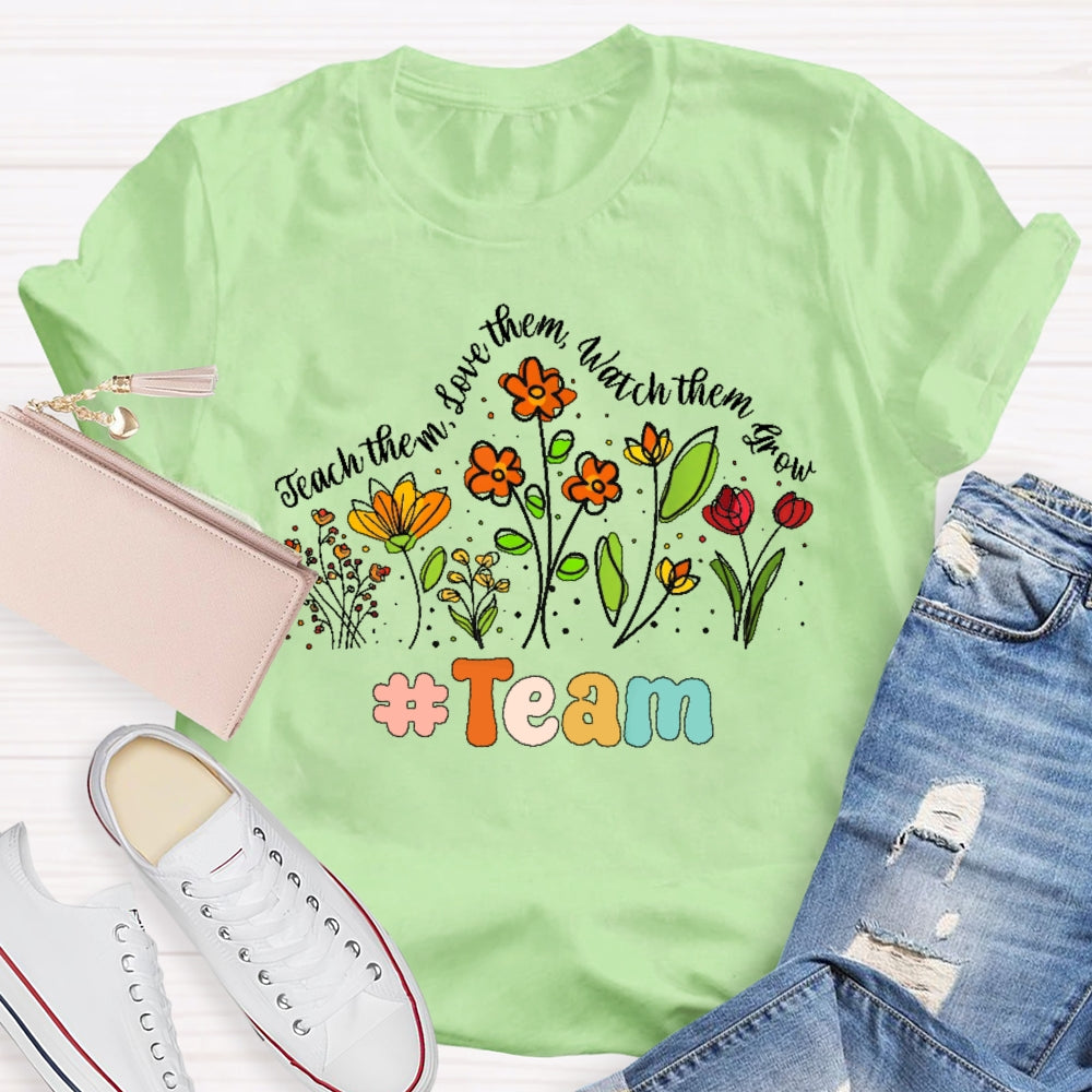 Personalized Team Name Teach Them Love Them Watch Them Grow Flowers T-shirt
