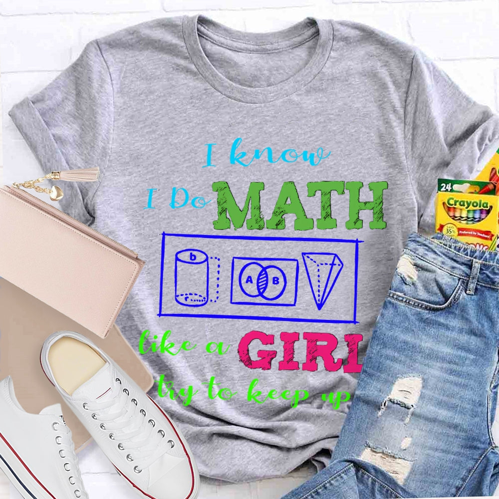 I Know I Do Math Like A Girl Try To Keep Up Math Teacher T-shirt