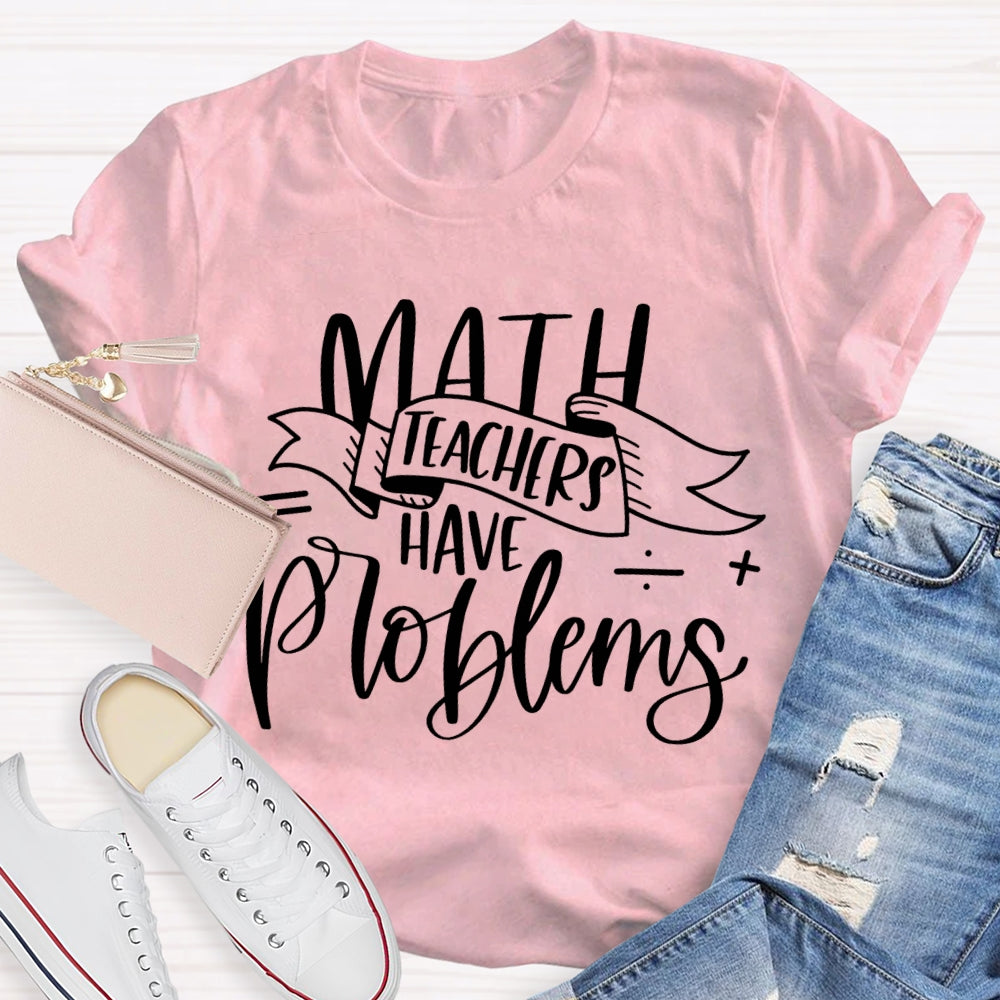 Math Teachers Have Problems Various Fonts T-shirt