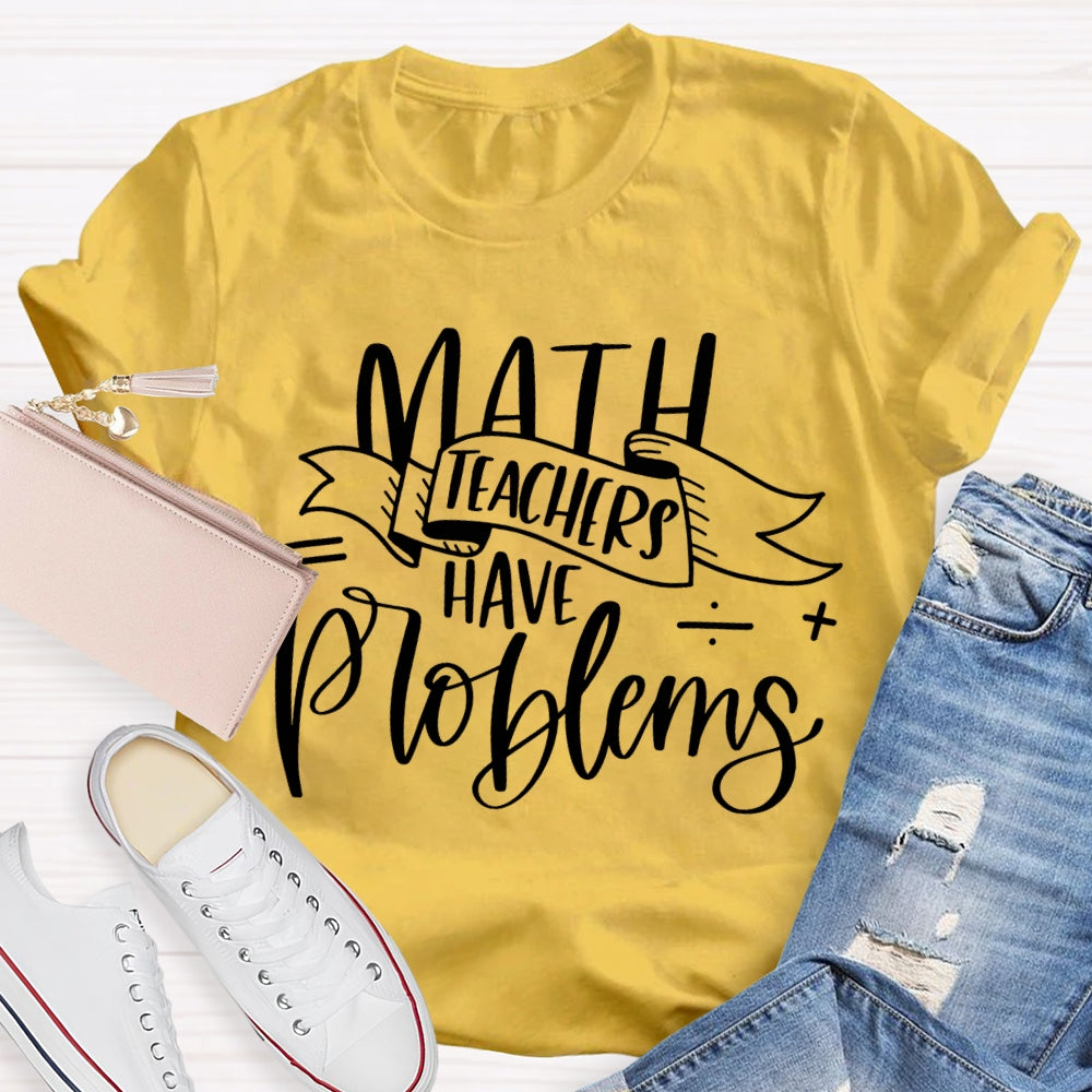 Math Teachers Have Problems Various Fonts T-shirt