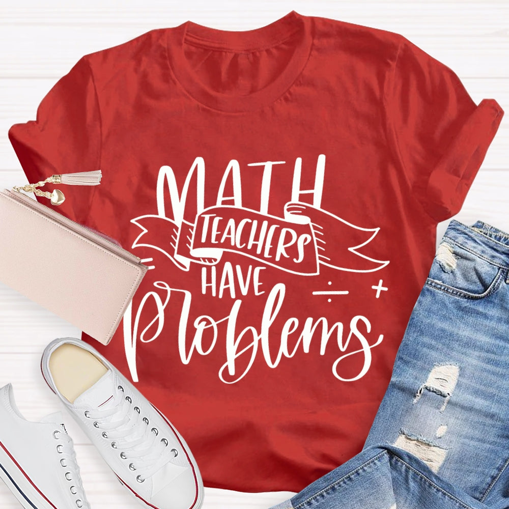 Math Teachers Have Problems Various Fonts T-shirt