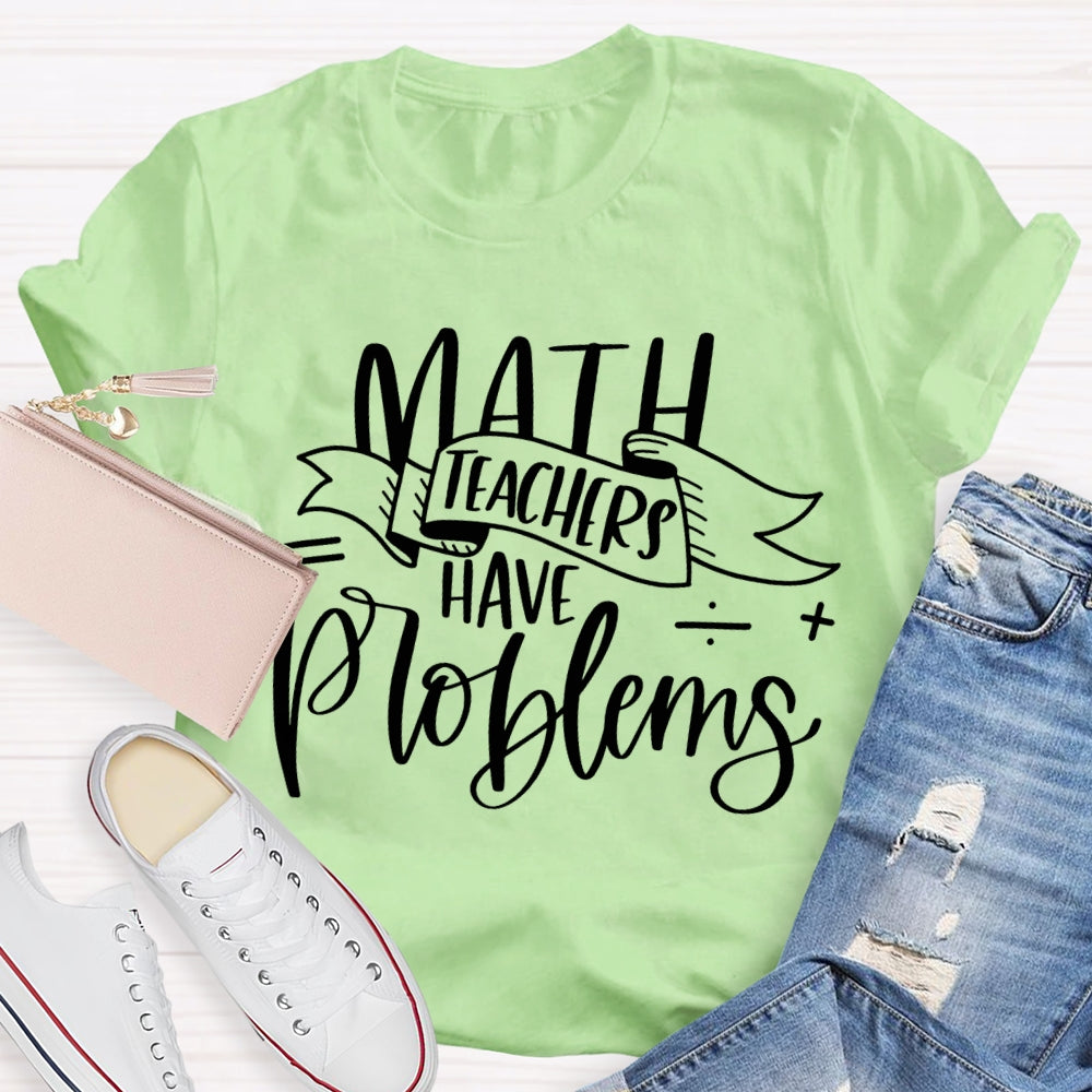 Math Teachers Have Problems Various Fonts T-shirt