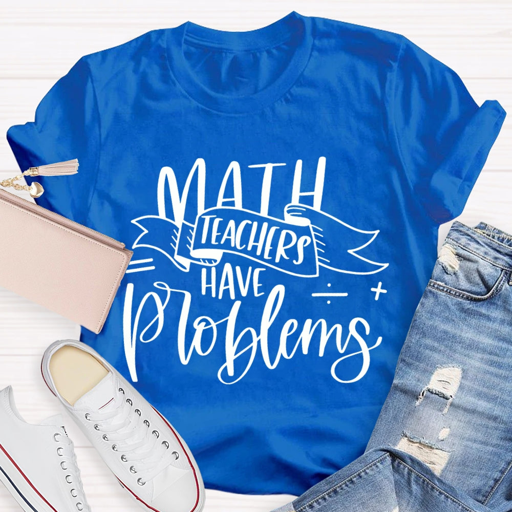 Math Teachers Have Problems Various Fonts T-shirt