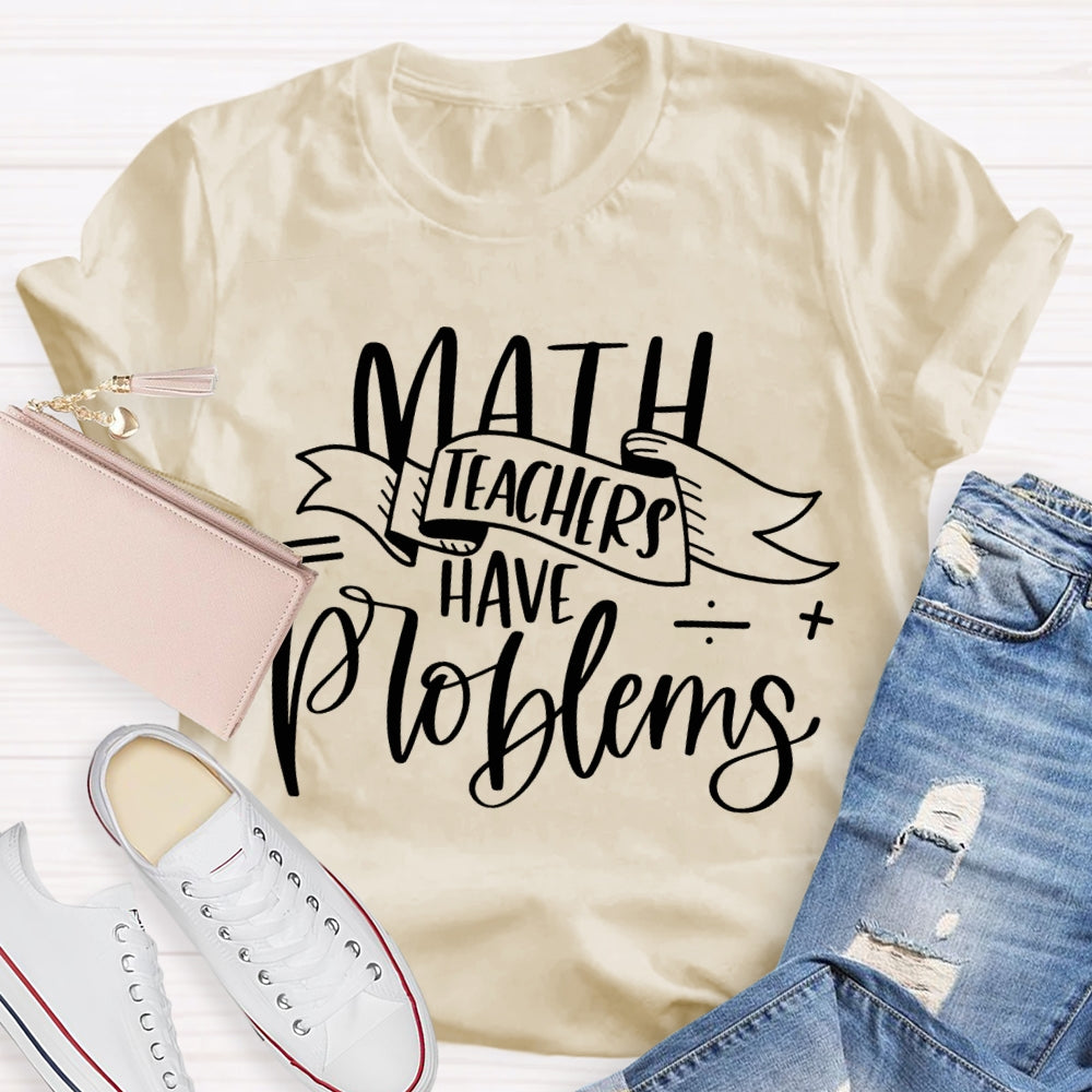 Math Teachers Have Problems Various Fonts T-shirt
