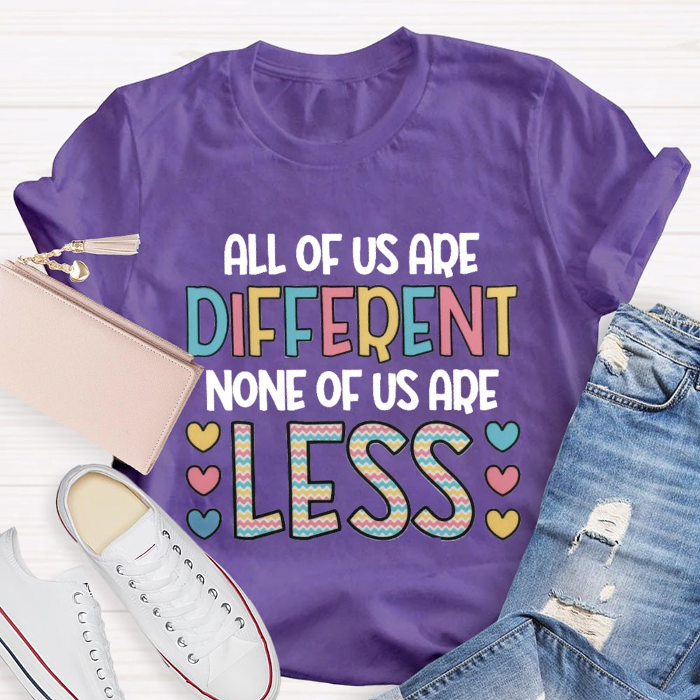 All Of Us Are Different None Of Us Are Less T-Shirt