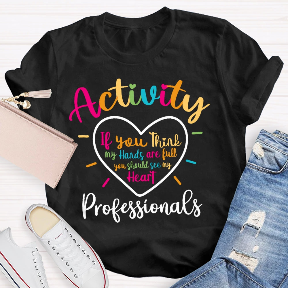 Activity Professionals If You Think My Hands Are Full T-shirt