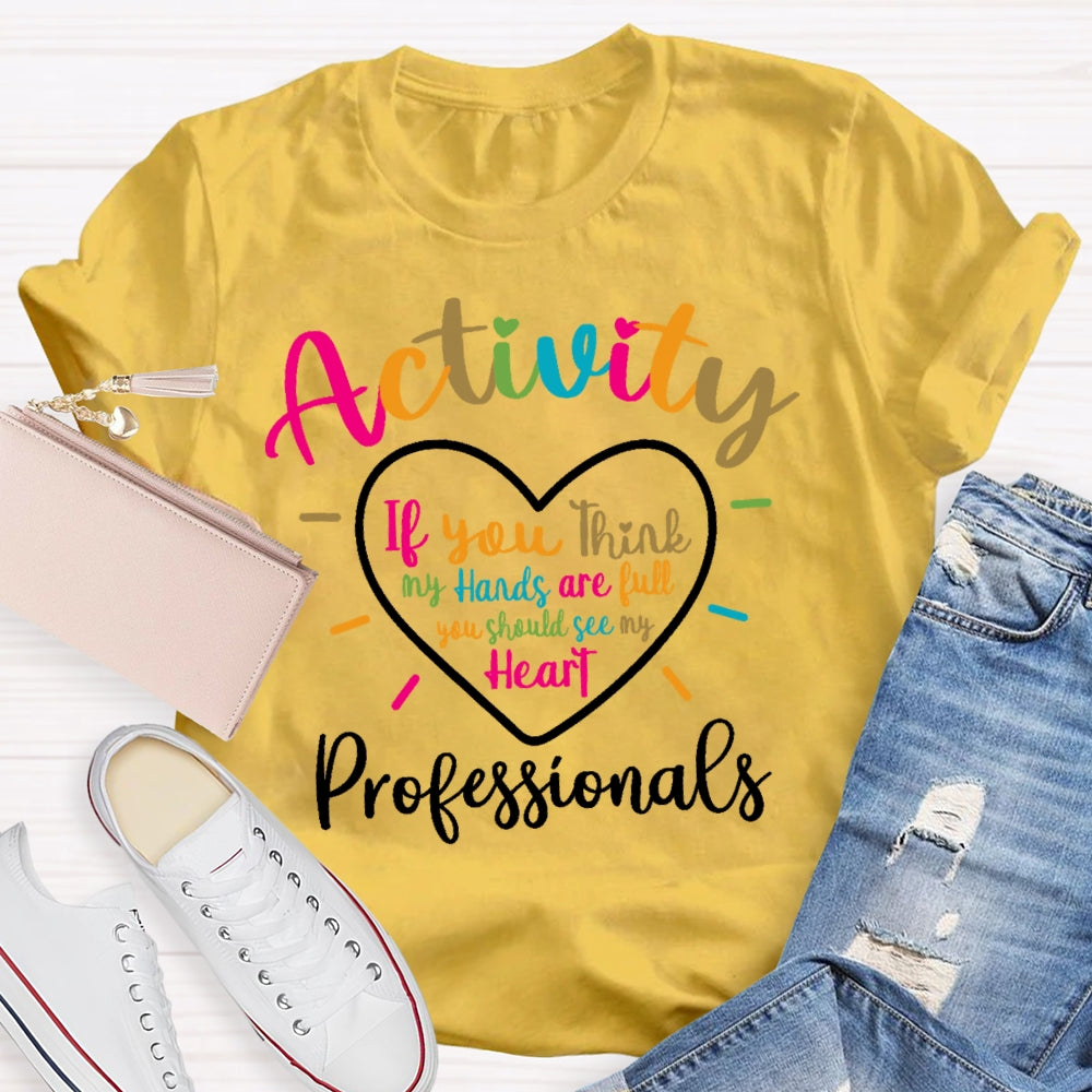Activity Professionals If You Think My Hands Are Full T-shirt