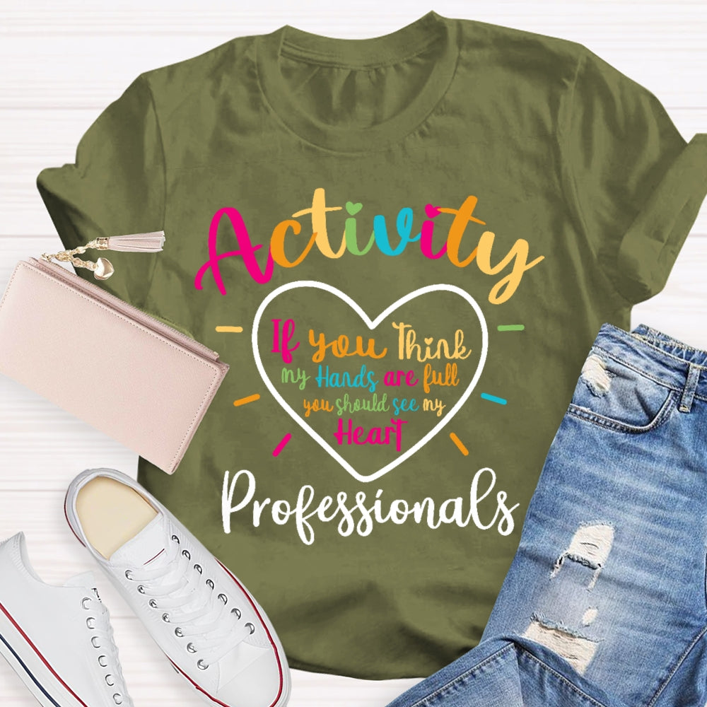 Activity Professionals If You Think My Hands Are Full T-shirt