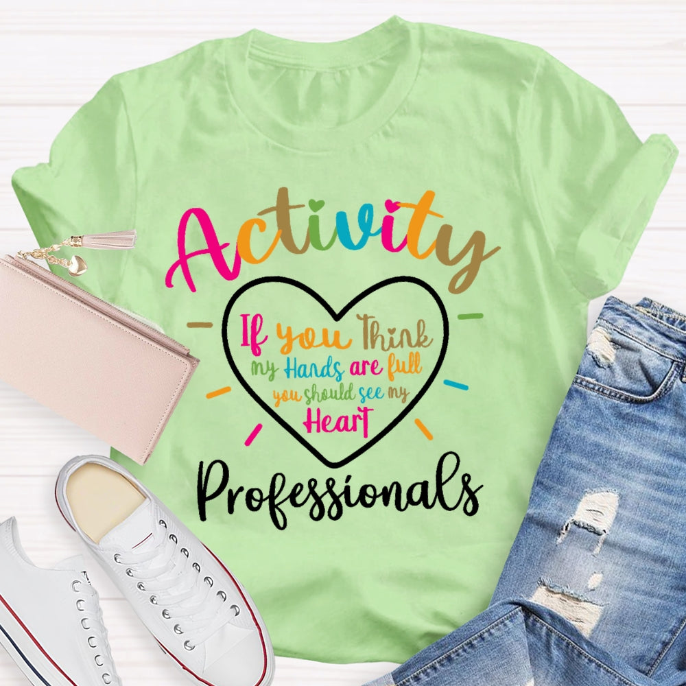 Activity Professionals If You Think My Hands Are Full T-shirt