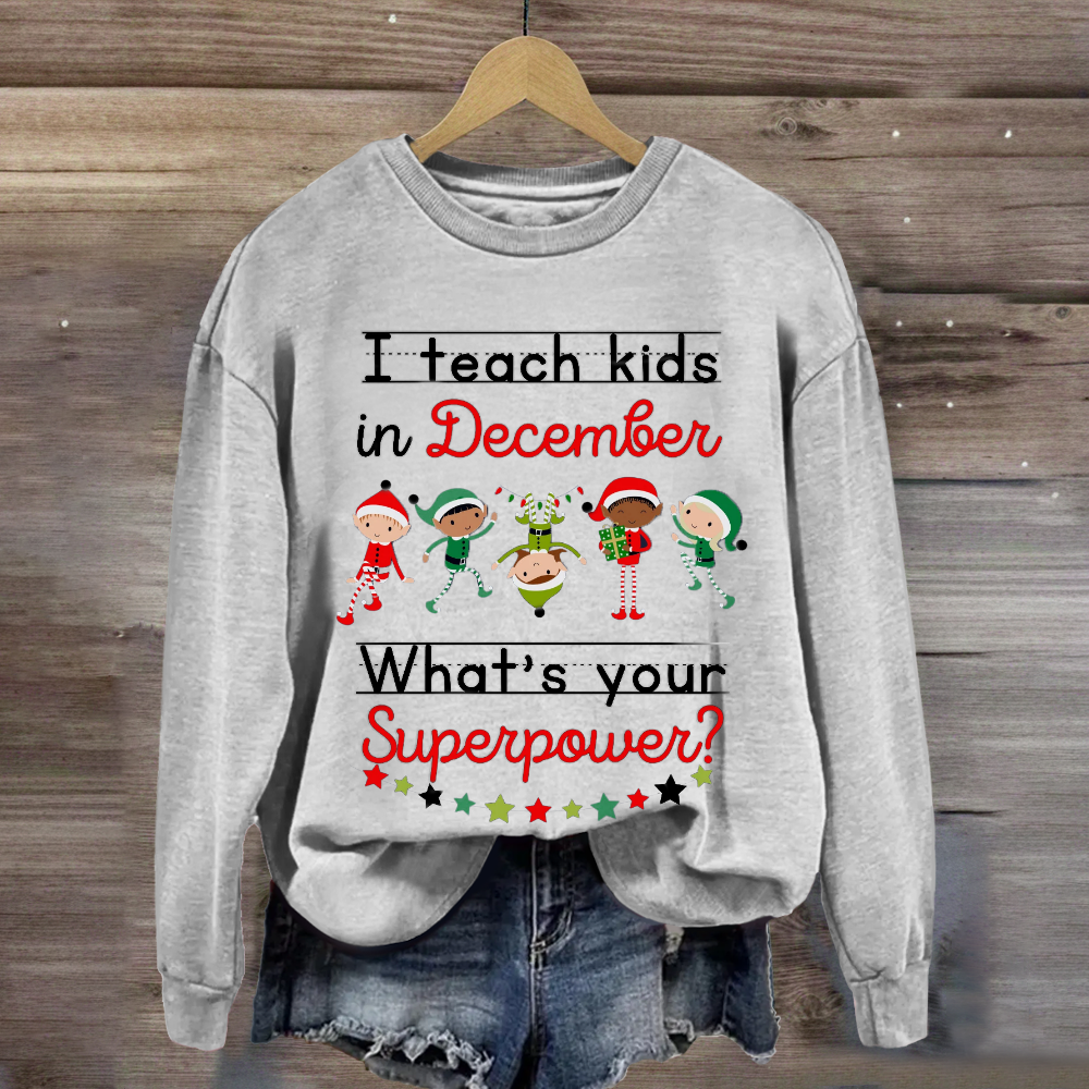 I Teach Kids in December What's Your Superpower Christmas Sweatshirt