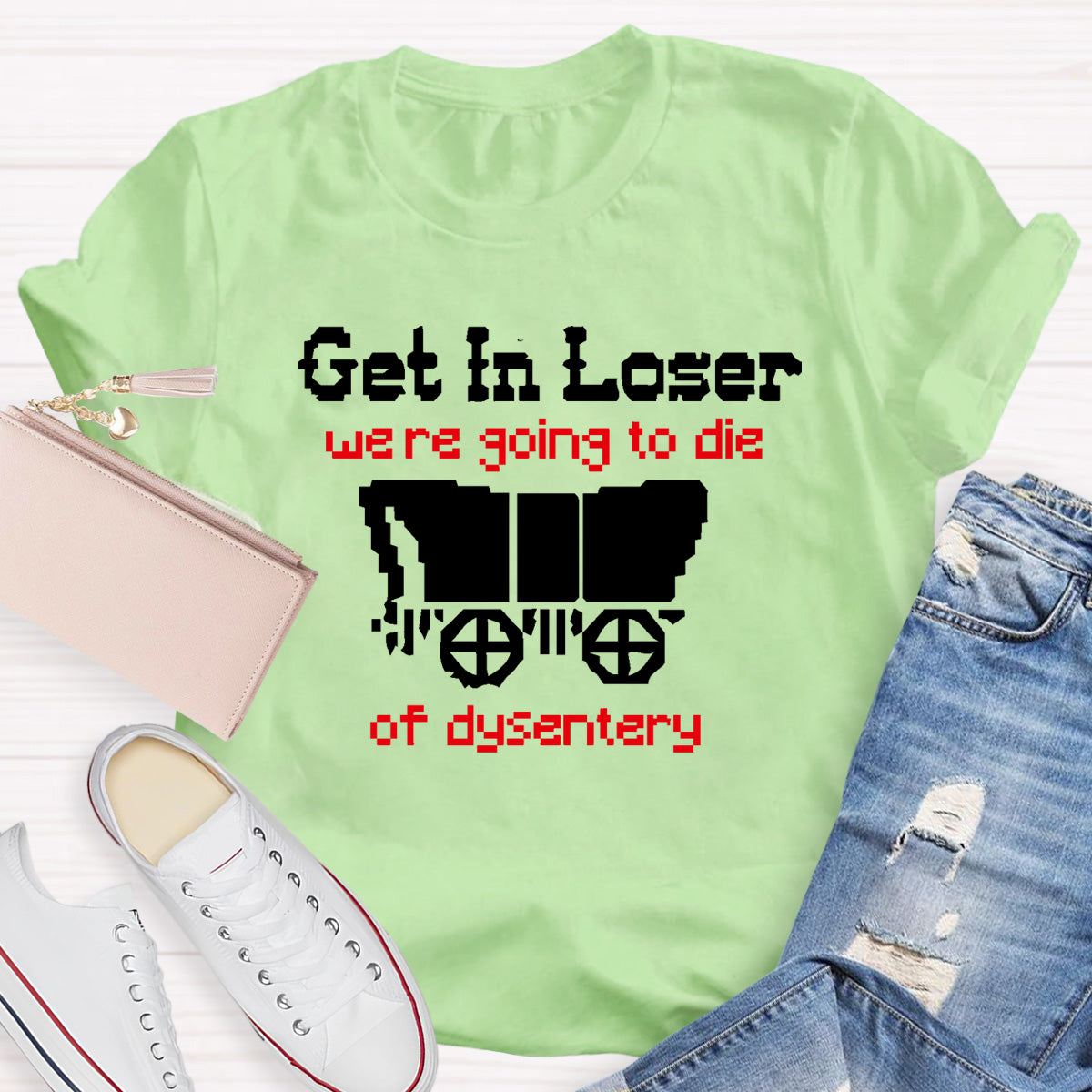 Get In Loser Were Going To Die Of Dysentery HostoryTeacher T-Shirt